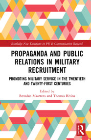 Propaganda and Public Relations in Military Recruitment (Promoting Military Service in the Twentieth and Twenty-First Centuries) by Brendan Maartens, Thomas Bivins, 9780367333928