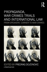Propaganda, War Crimes Trials and International Law (From Speakers' Corner to War Crimes) by Predrag Dojcinovic, 9780415579599