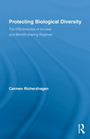 Protecting Biological Diversity (The Effectiveness of Access and Benefit-sharing Regimes) by Carmen Richerzhagen, 9780415872249