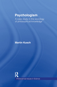 Psychologism (The Sociology of Philosophical Knowledge) by Martin Kusch, 9780415125543