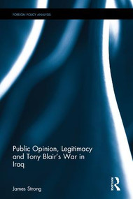 Public Opinion, Legitimacy and Tony Blair's War in Iraq by James Strong, 9781138200715