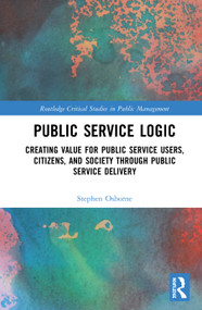 Public Service Logic (Creating Value for Public Service Users, Citizens, and Society Through Public Service Delivery) by Stephen Osborne, 9780367443351