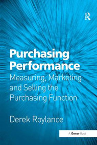 Purchasing Performance (Measuring, Marketing and Selling the Purchasing Function) by Derek Roylance, 9780566086786