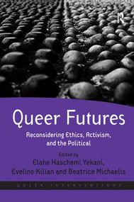 Queer Futures (Reconsidering Ethics, Activism, and the Political) by Elahe Haschemi Yekani, Eveline Kilian, Beatrice Michaelis, 9781409437109