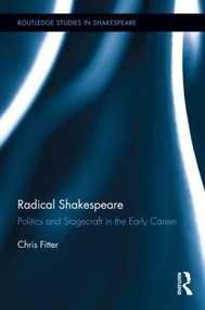 Radical Shakespeare (Politics and Stagecraft in the Early Career) by Chris Fitter, 9780415897938