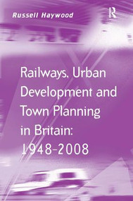 Railways, Urban Development and Town Planning in Britain: 1948-2008 by Russell Haywood, 9780754673927