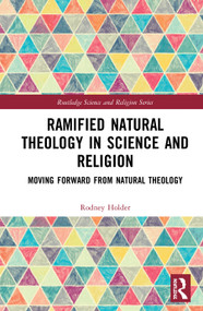 Ramified Natural Theology in Science and Religion (Moving Forward from Natural Theology) by Rodney Holder, 9780367373191