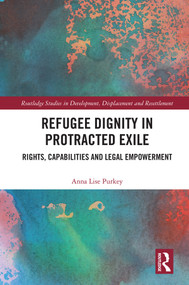 Refugee Dignity in Protracted Exile (Rights, Capabilities and Legal Empowerment) by Anna Lise Purkey, 9780367349530