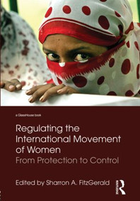 Regulating the International Movement of Women (From Protection to Control) by Sharron Fitzgerald, 9780415579490