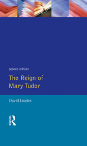 The Reign of Mary Tudor (Politics, Government and Religion in England 1553-58) by D.M. Loades, 9781138836341