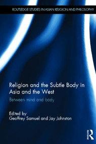 Religion and the Subtle Body in Asia and the West (Between Mind and Body) by Geoffrey Samuel, Jay Johnston, 9780415608114
