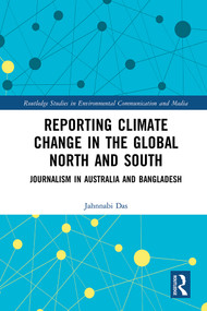 Reporting Climate Change in the Global North and South (Journalism in Australia and Bangladesh) by Jahnnabi Das, 9781138392403