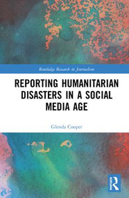 Reporting Humanitarian Disasters in a Social Media Age by Glenda Cooper, 9781138483576