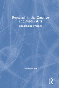 Research in the Creative and Media Arts (Challenging Practice) by Desmond Bell, 9781138589056