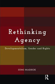Rethinking Agency (Developmentalism, Gender and Rights) by Sumi Madhok, 9780415811927