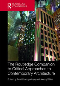 The Routledge Companion to Critical Approaches to Contemporary Architecture by Swati Chattopadhyay, Jeremy White, 9781138917569