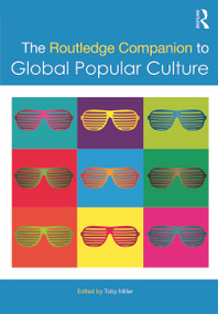 The Routledge Companion to Global Popular Culture by Toby Miller, 9780415641470