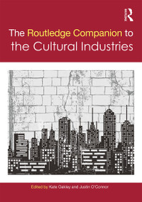 The Routledge Companion to the Cultural Industries by Kate Oakley, Justin O'Connor, 9780415706209