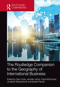 The Routledge Companion to the Geography of International Business by Gary Cook, Jennifer Johns, Frank McDonald, Jonathan Beaverstock, Naresh Pandit, 9781138953345