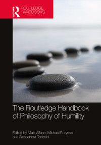 The Routledge Handbook of Philosophy of Humility by Mark Alfano, Michael P. Lynch, Alessandra Tanesini, 9780815364115