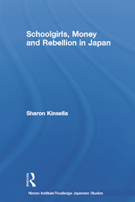 Schoolgirls, Money and Rebellion in Japan by Sharon Kinsella, 9780415704106