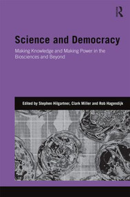 Science and Democracy (Making Knowledge and Making Power in the Biosciences and Beyond) by Stephen Hilgartner, Clark Miller, Rob Hagendijk, 9780415821346