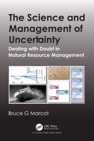 The Science and Management of Uncertainty (Dealing with Doubt in Natural Resource Management) by Bruce G. Marcot, 9780367633400