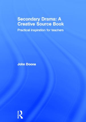 Secondary Drama: A Creative Source Book (Practical inspiration for teachers) by John Doona, 9780415811361