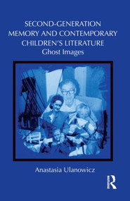 Second-Generation Memory and Contemporary Children's Literature (Ghost Images) by Anastasia Ulanowicz, 9780415628259