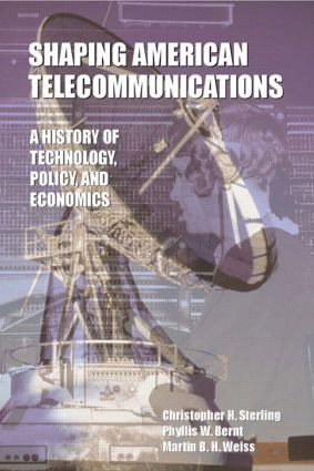 Shaping American Telecommunications (A History of Technology, Policy, and Economics) by Christopher Sterling, Phyllis W. Bernt, Martin B.H. Weiss, 9780805822366