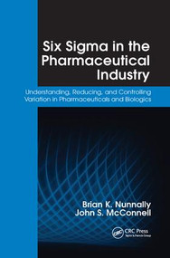 Six Sigma in the Pharmaceutical Industry (Understanding, Reducing, and Controlling Variation in Pharmaceuticals and Biologics) by Brian K. Nunnally, 9781138445772