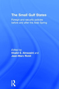 The Small Gulf States (Foreign and Security Policies before and after the Arab Spring) by Khalid Almezaini, Jean-Marc Rickli, 9781138665972