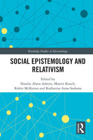 Social Epistemology and Relativism by Natalie Alana Ashton, Martin Kusch, Robin McKenna, Katharina Anna Sodoma, 9780367189389