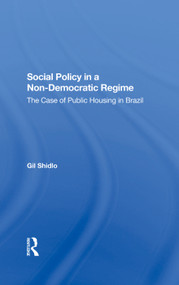 Social Policy In A Non-democratic Regime (The Case Of Public Housing In Brazil) by Gil Shidlo, 9780367287580