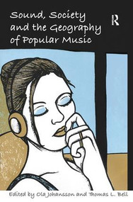 Sound, Society and the Geography of Popular Music by Thomas L. Bell, Ola Johansson, 9780754675778
