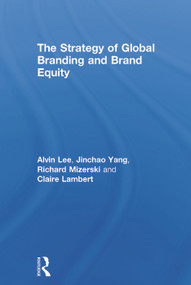 The Strategy of Global Branding and Brand Equity by Alvin Lee, Jinchao Yang, Richard Mizerski, Claire Lambert, 9780415749107