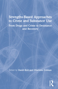 Strengths-Based Approaches to Crime and Substance Use (From Drugs and Crime to Desistance and Recovery) by David Best, Charlotte Colman, 9781138288737