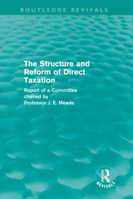 The Structure and Reform of Direct Taxation (Routledge Revivals) by James Meade, 9780415619981