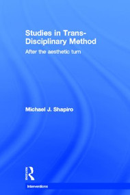 Studies in Trans-Disciplinary Method (After the Aesthetic Turn) by Michael Shapiro, 9780415783552