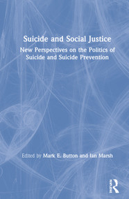 Suicide and Social Justice (New Perspectives on the Politics of Suicide and Suicide Prevention) by Mark E. Button, Ian Marsh, 9781138601833