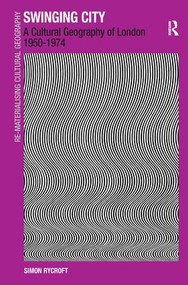 Swinging City (A Cultural Geography of London 1950-1974) by Simon Rycroft, 9780754648307