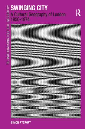 Swinging City (A Cultural Geography of London 1950-1974) by Simon Rycroft, 9780754648307