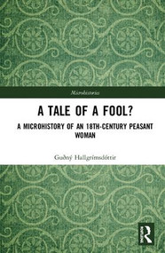 A Tale of a Fool? (A Microhistory of an 18th-Century Peasant Woman) by Guðný Hallgrímsdóttir, 9781138061347