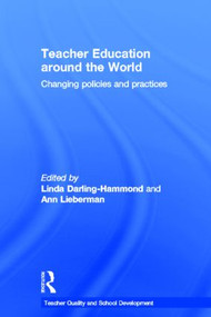 Teacher Education Around the World (Changing Policies and Practices) by Linda Darling-Hammond, ANN LIEBERMAN, 9780415577007