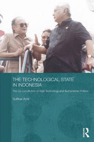 The Technological State in Indonesia (The Co-constitution of High Technology and Authoritarian Politics) by Sulfikar Amir, 9780415670692