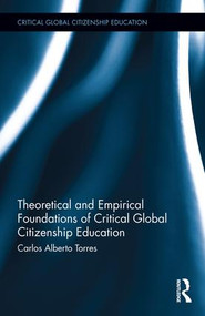 Theoretical and Empirical Foundations of Critical Global Citizenship Education by Carlos Alberto Torres, 9781138211629