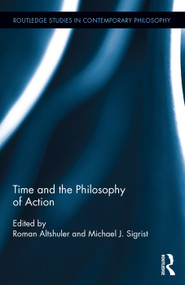 Time and the Philosophy of Action by Roman Altshuler, Michael J. Sigrist, 9780415735247