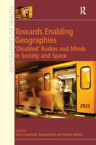 Towards Enabling Geographies (‘Disabled' Bodies and Minds in Society and Space) by Edward Hall, Vera Chouinard, 9780754675617