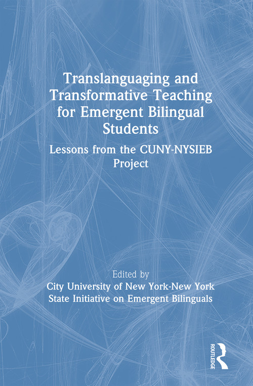Translanguaging and Transformative Teaching for Emergent Bilingual Students (Lessons from the CUNY-NYSIEB Project) by City University of New York-New York State Initiative on Emergent Bilinguals, 9780367435011