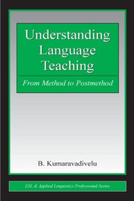 Understanding Language Teaching (From Method to Postmethod) by B. Kumaravadivelu, 9780805851762